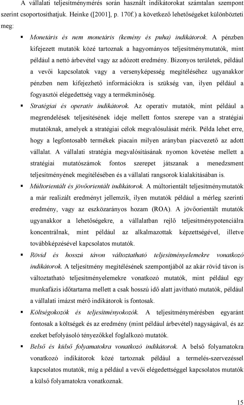 A pénzben kifejezett mutatók közé tartoznak a hagyományos teljesítménymutatók, mint például a nettó árbevétel vagy az adózott eredmény.