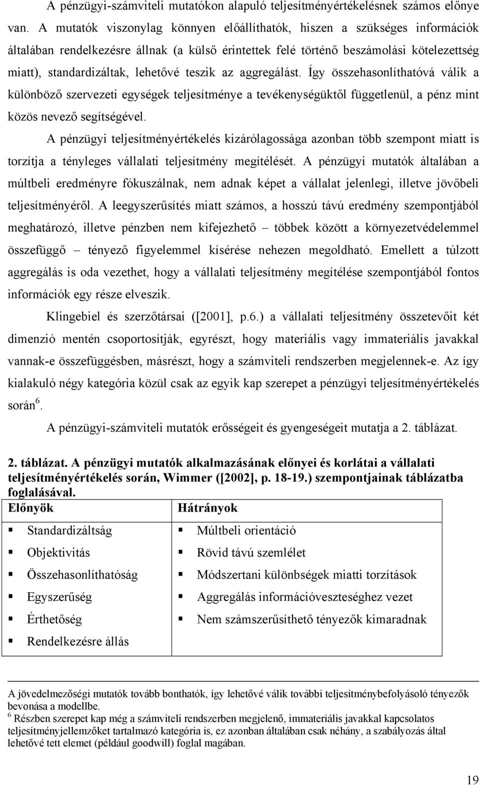 teszik az aggregálást. Így összehasonlíthatóvá válik a különböző szervezeti egységek teljesítménye a tevékenységüktől függetlenül, a pénz mint közös nevező segítségével.