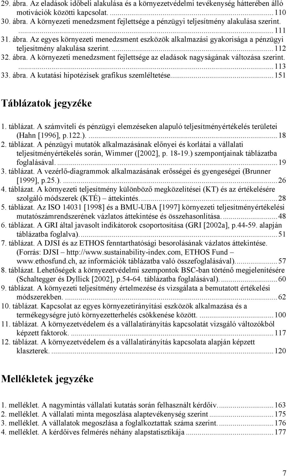 ...113 33. ábra. A kutatási hipotézisek grafikus szemléltetése...151 Táblázatok jegyzéke 1. táblázat. A számviteli és pénzügyi elemzéseken alapuló teljesítményértékelés területei (Hahn [1996], p.122.