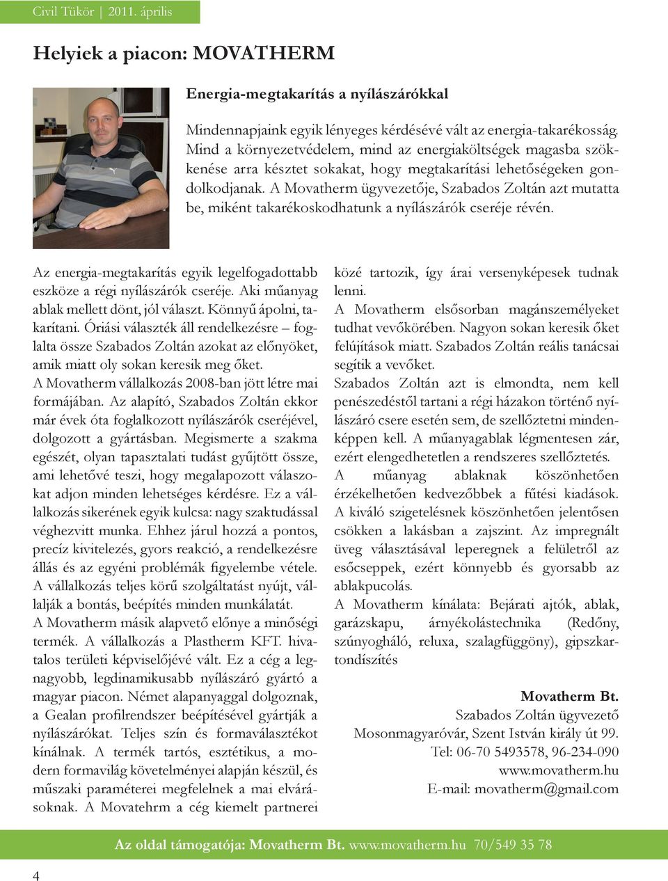 A Movatherm ügyvezetője, Szabados Zoltán azt mutatta be, miként takarékoskodhatunk a nyílászárók cseréje révén. Az energia-megtakarítás egyik legelfogadottabb eszköze a régi nyílászárók cseréje.