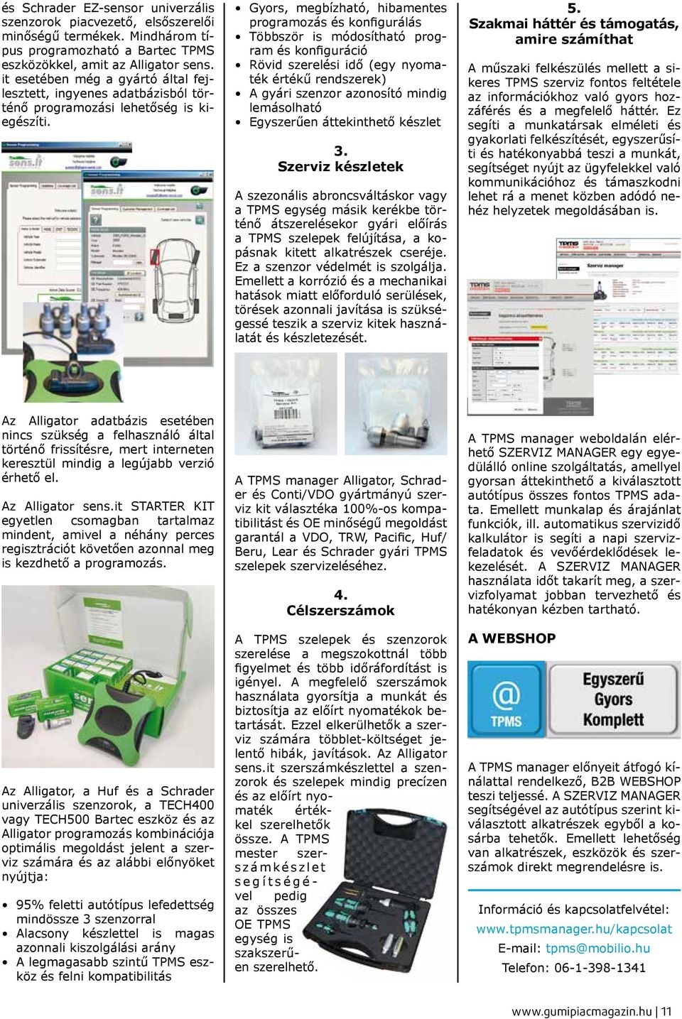 Gyors, megbízható, hibamentes programozás és konfigurálás Többször is módosítható program és konfiguráció Rövid szerelési idő (egy nyomaték értékű rendszerek) A gyári szenzor azonosító mindig