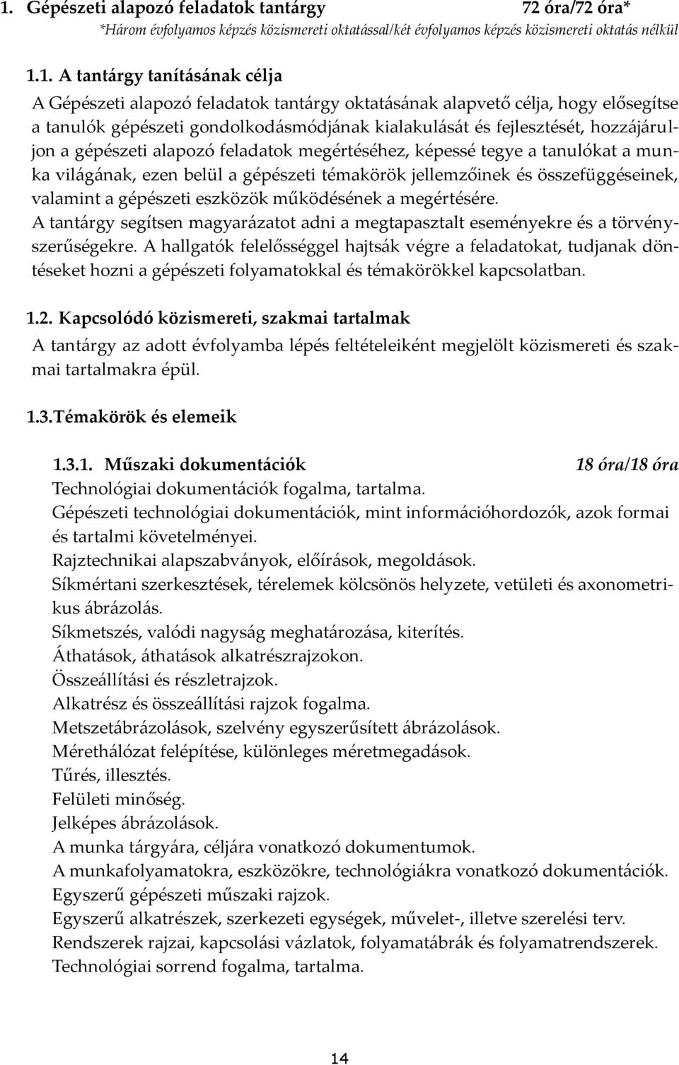 képessé tegye a tanulókat a munka vil{g{nak, ezen belül a gépészeti témakörök jellemzőinek és összefüggéseinek, valamint a gépészeti eszközök működésének a megértésére.