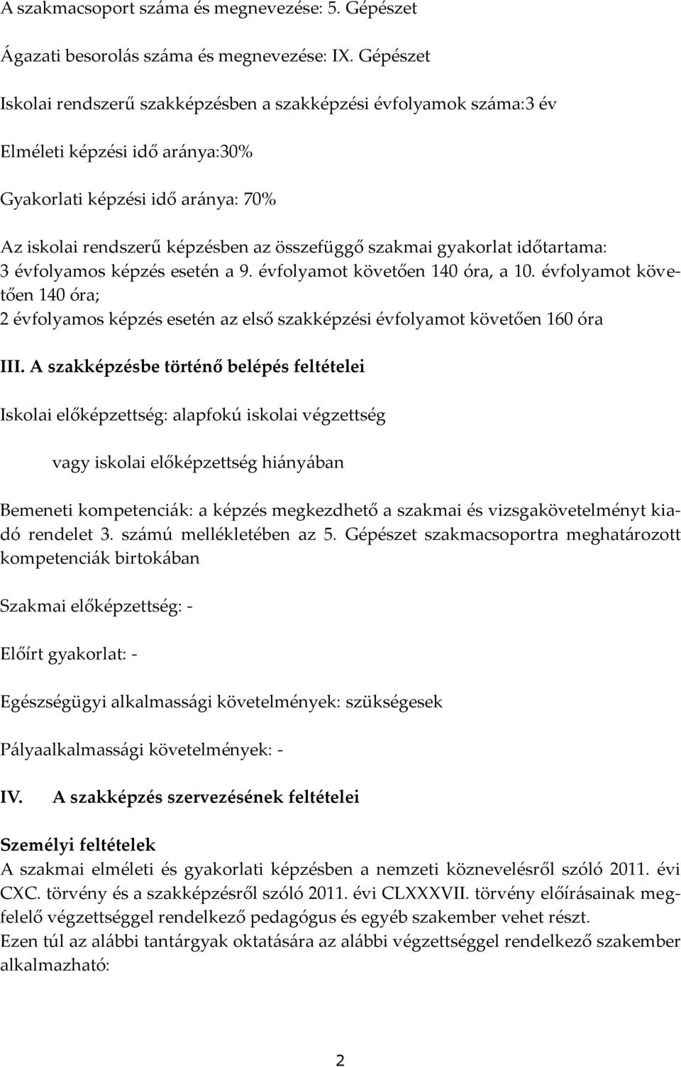 gyakorlat időtartama: 3 évfolyamos képzés esetén a 9. évfolyamot követően 140 óra, a 10. évfolyamot követően 140 óra; 2 évfolyamos képzés esetén az első szakképzési évfolyamot követően 160 óra III.