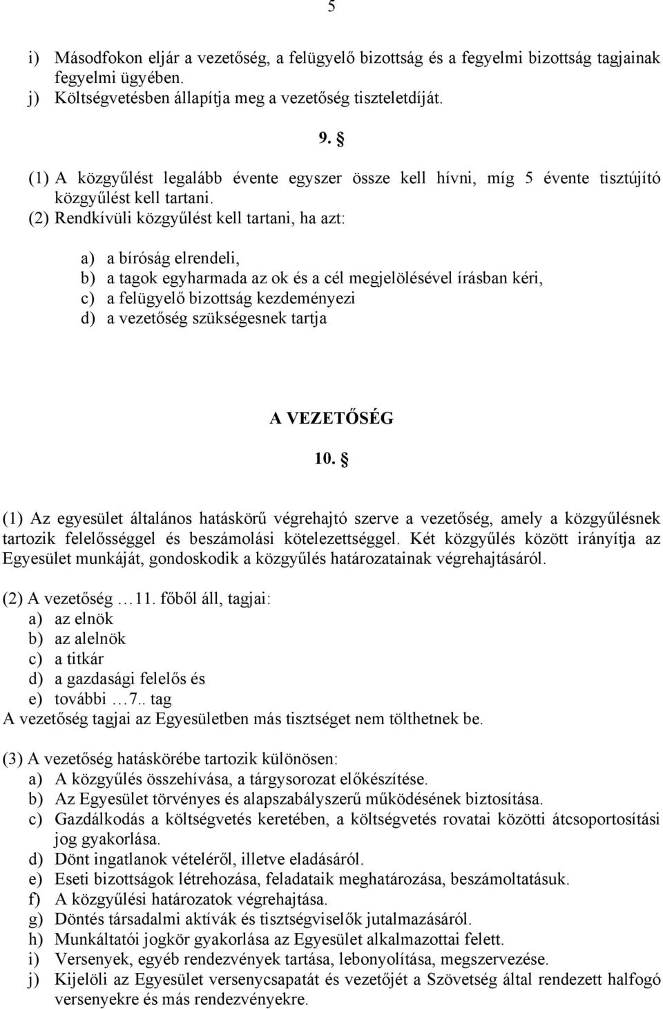 (2) Rendkívüli közgyűlést kell tartani, ha azt: a) a bíróság elrendeli, b) a tagok egyharmada az ok és a cél megjelölésével írásban kéri, c) a felügyelő bizottság kezdeményezi d) a vezetőség