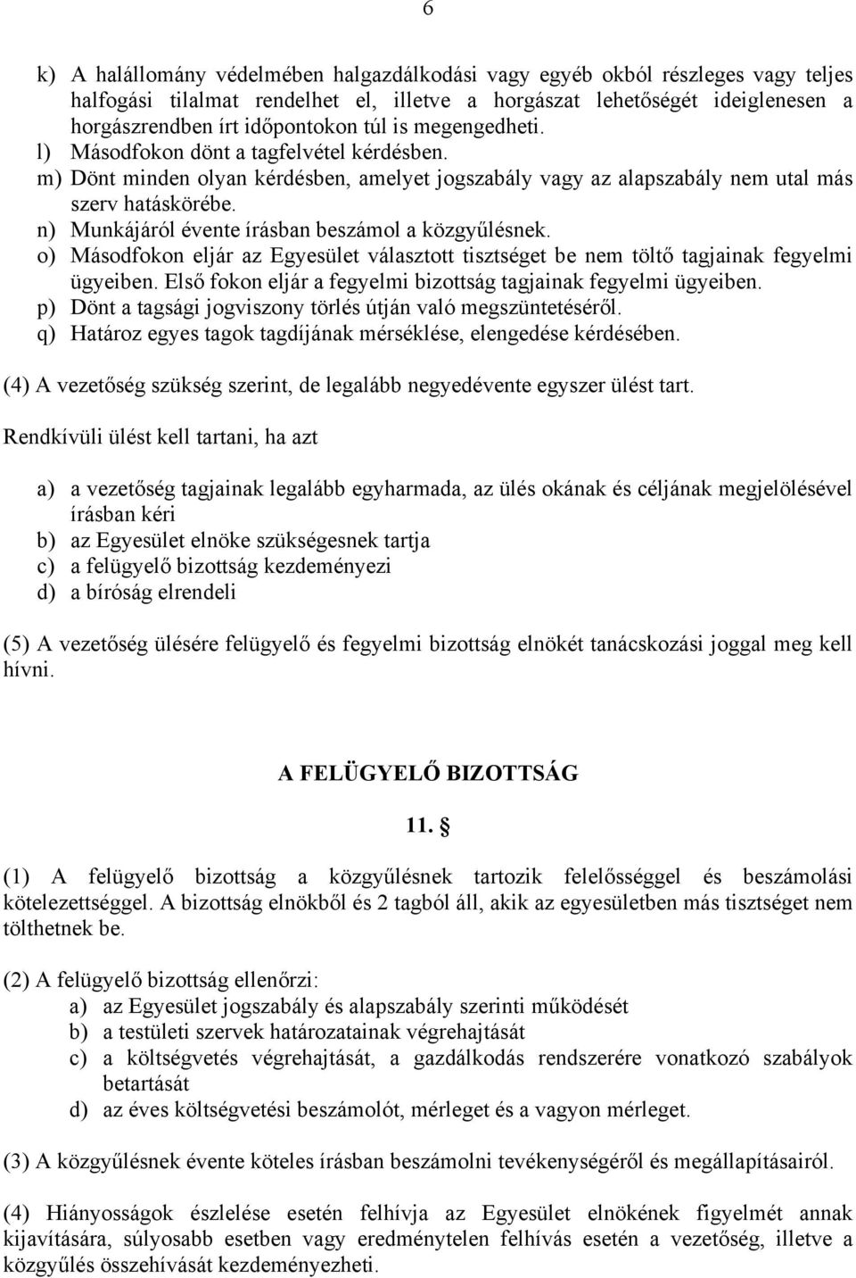 n) Munkájáról évente írásban beszámol a közgyűlésnek. o) Másodfokon eljár az Egyesület választott tisztséget be nem töltő tagjainak fegyelmi ügyeiben.