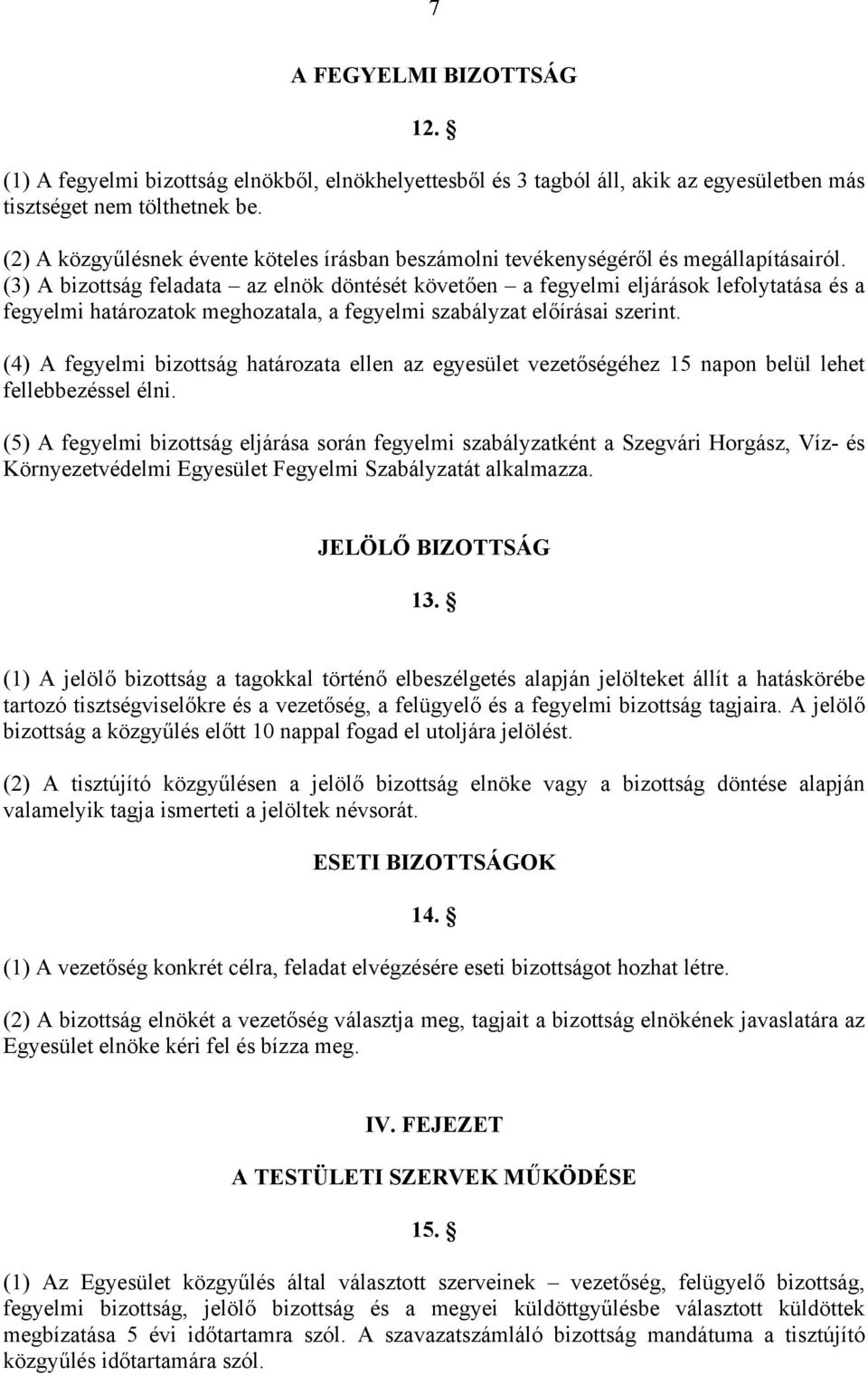 (3) A bizottság feladata az elnök döntését követően a fegyelmi eljárások lefolytatása és a fegyelmi határozatok meghozatala, a fegyelmi szabályzat előírásai szerint.