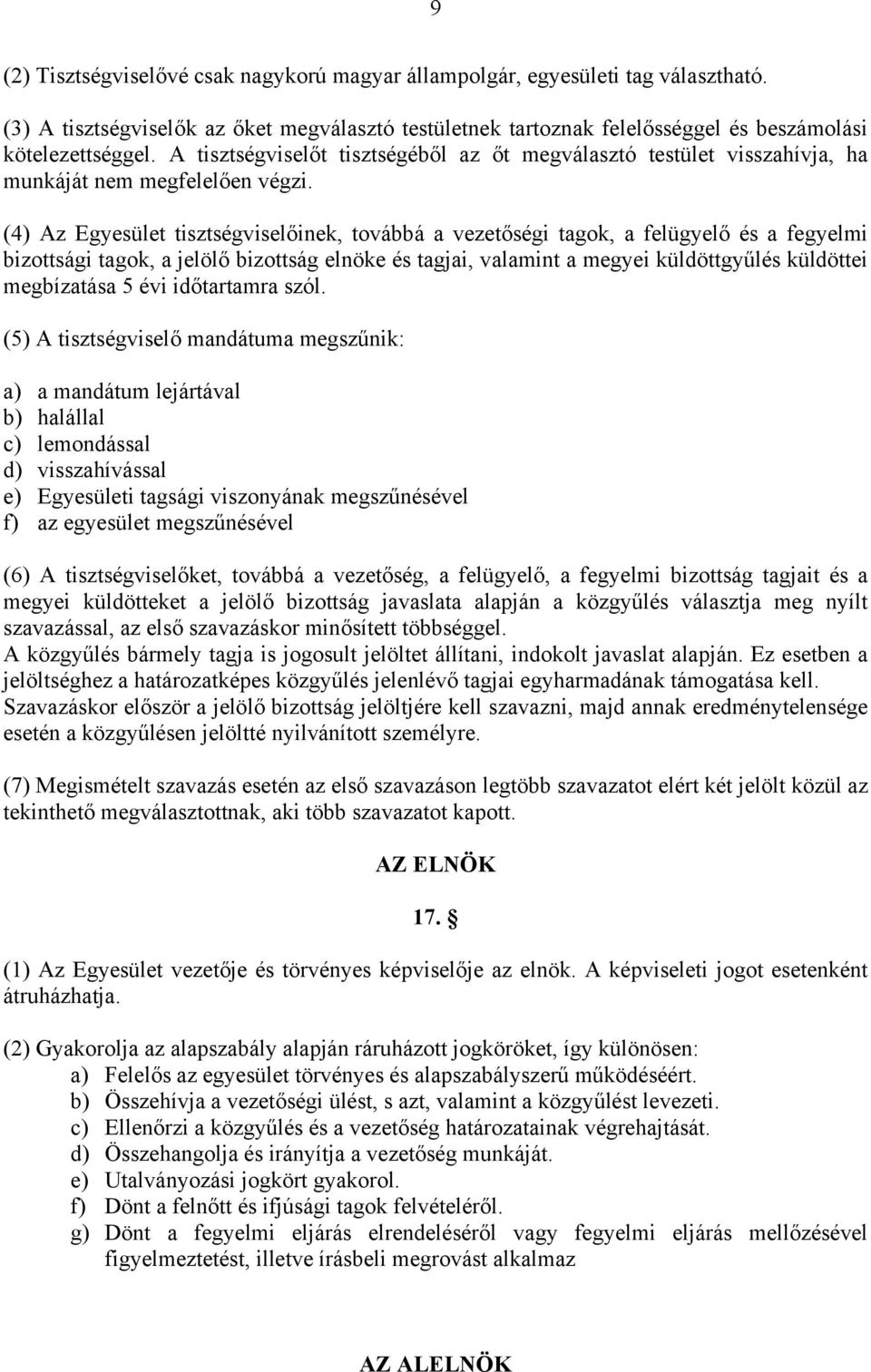 (4) Az Egyesület tisztségviselőinek, továbbá a vezetőségi tagok, a felügyelő és a fegyelmi bizottsági tagok, a jelölő bizottság elnöke és tagjai, valamint a megyei küldöttgyűlés küldöttei megbízatása