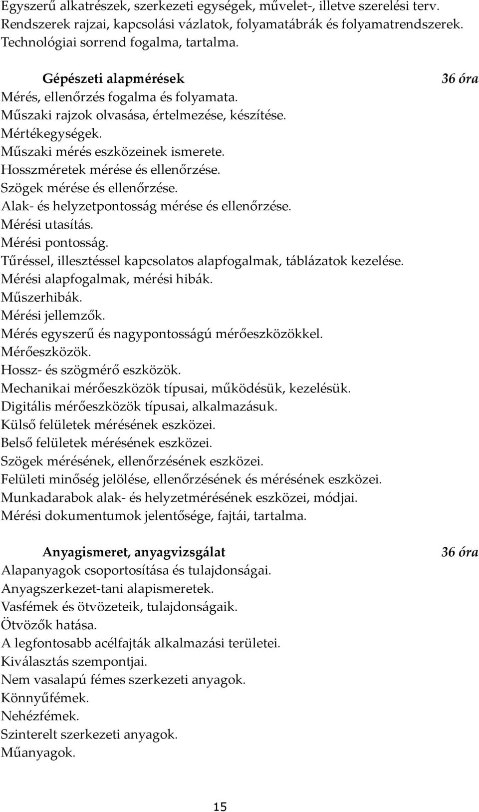 Szögek mérése és ellenőrzése. Alak- és helyzetpontosság mérése és ellenőrzése. Mérési utasítás. Mérési pontosság. Tűréssel, illesztéssel kapcsolatos alapfogalmak, táblázatok kezelése.