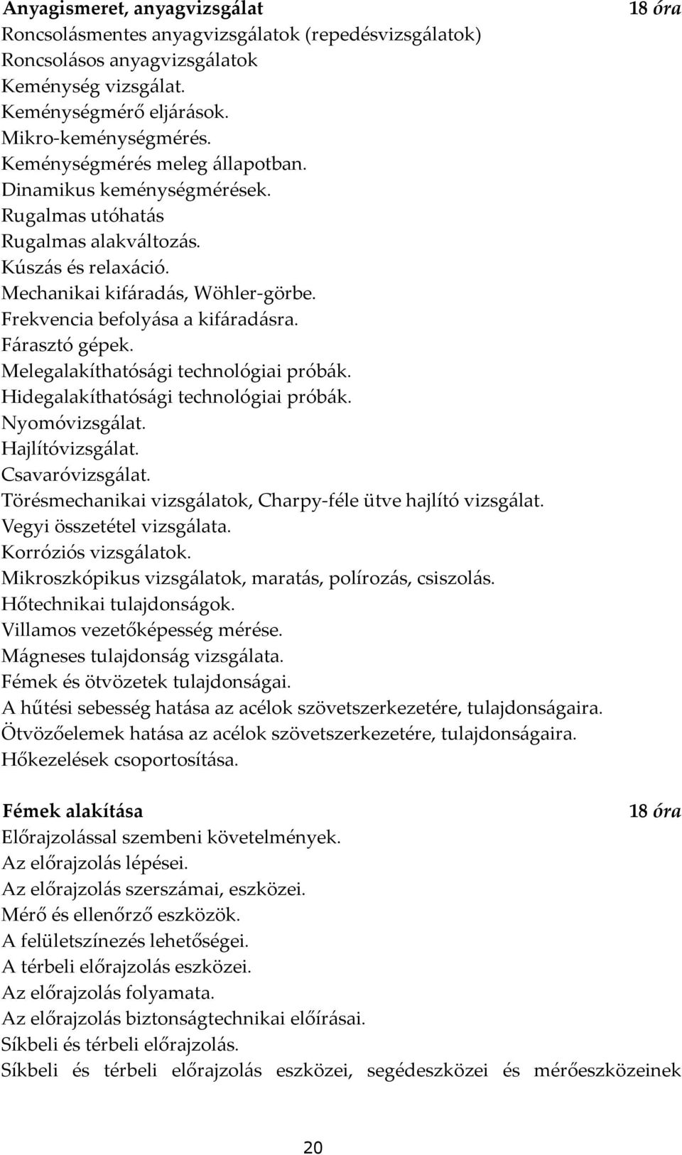 Fárasztó gépek. Melegalakíthatósági technológiai próbák. Hidegalakíthatósági technológiai próbák. Nyomóvizsgálat. Hajlítóvizsgálat. Csavaróvizsgálat.