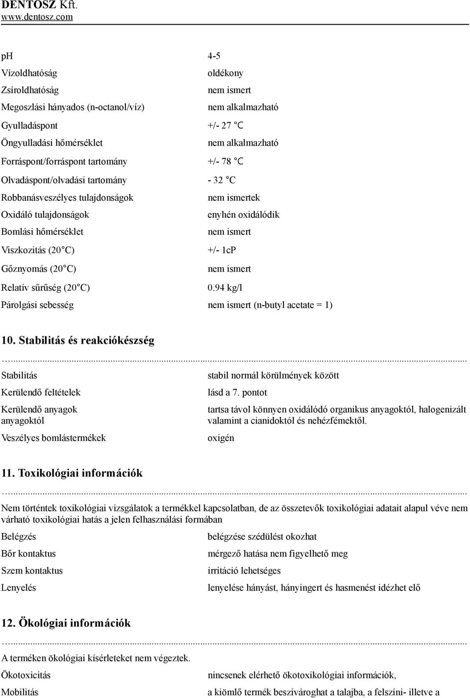 Gőznyomás (20 C) nem ismert Relatív sűrűség (20 C) 0.94 kg/l Párolgási sebesség nem ismert (n-butyl acetate = 1) 10.