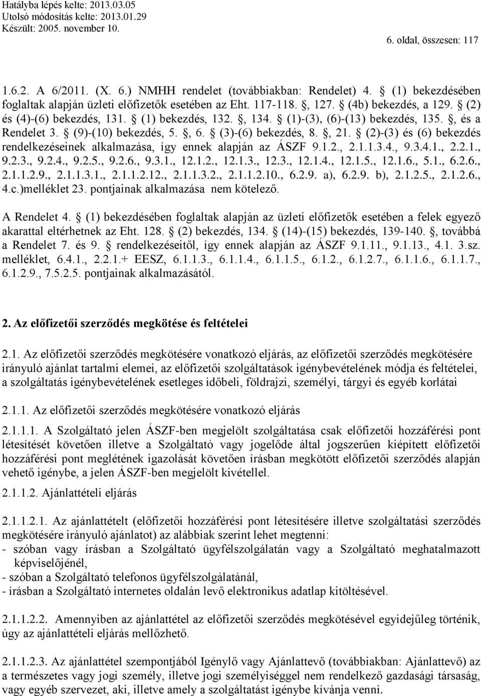 (2)-(3) és (6) bekezdés rendelkezéseinek alkalmazása, így ennek alapján az ÁSZF 9.1.2., 2.1.1.3.4., 9.3.4.1., 2.2.1., 9.2.3., 9.2.4., 9.2.5., 9.2.6., 9.3.1., 12.1.2., 12.1.3., 12.3., 12.1.4., 12.1.5., 12.1.6., 5.