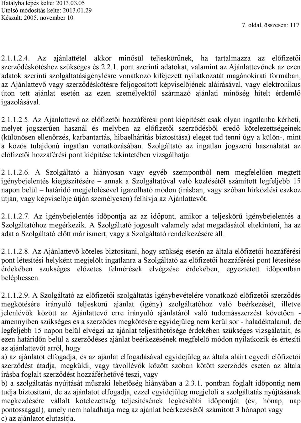 1.2.4. Az ajánlattétel akkor minősül teljeskörűnek, ha tartalmazza az előfizetői szerződéskötéshez szükséges és 2.2.1. pont szerinti adatokat, valamint az Ajánlattevőnek az ezen adatok szerinti