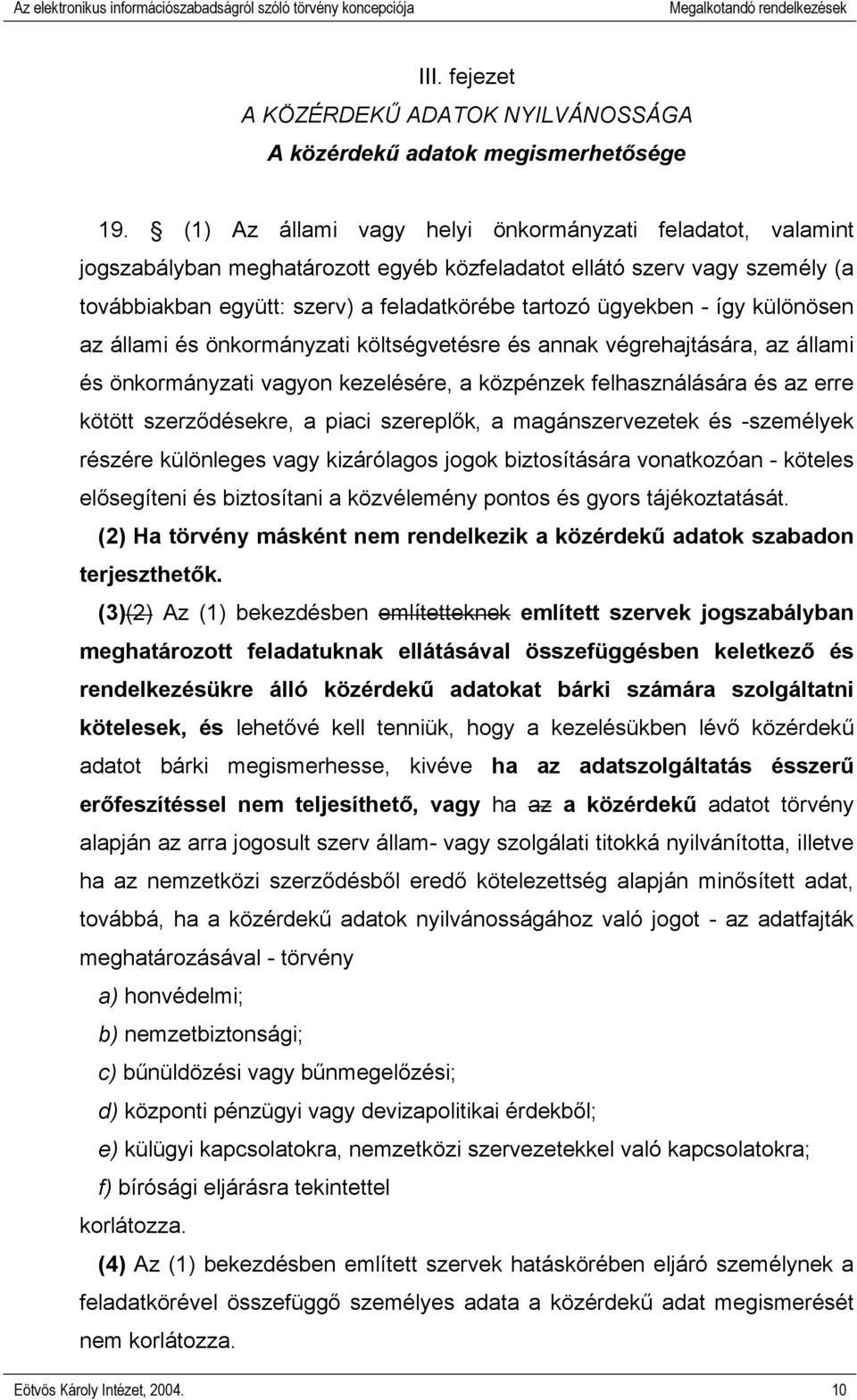 így különösen az állami és önkormányzati költségvetésre és annak végrehajtására, az állami és önkormányzati vagyon kezelésére, a közpénzek felhasználására és az erre kötött szerződésekre, a piaci