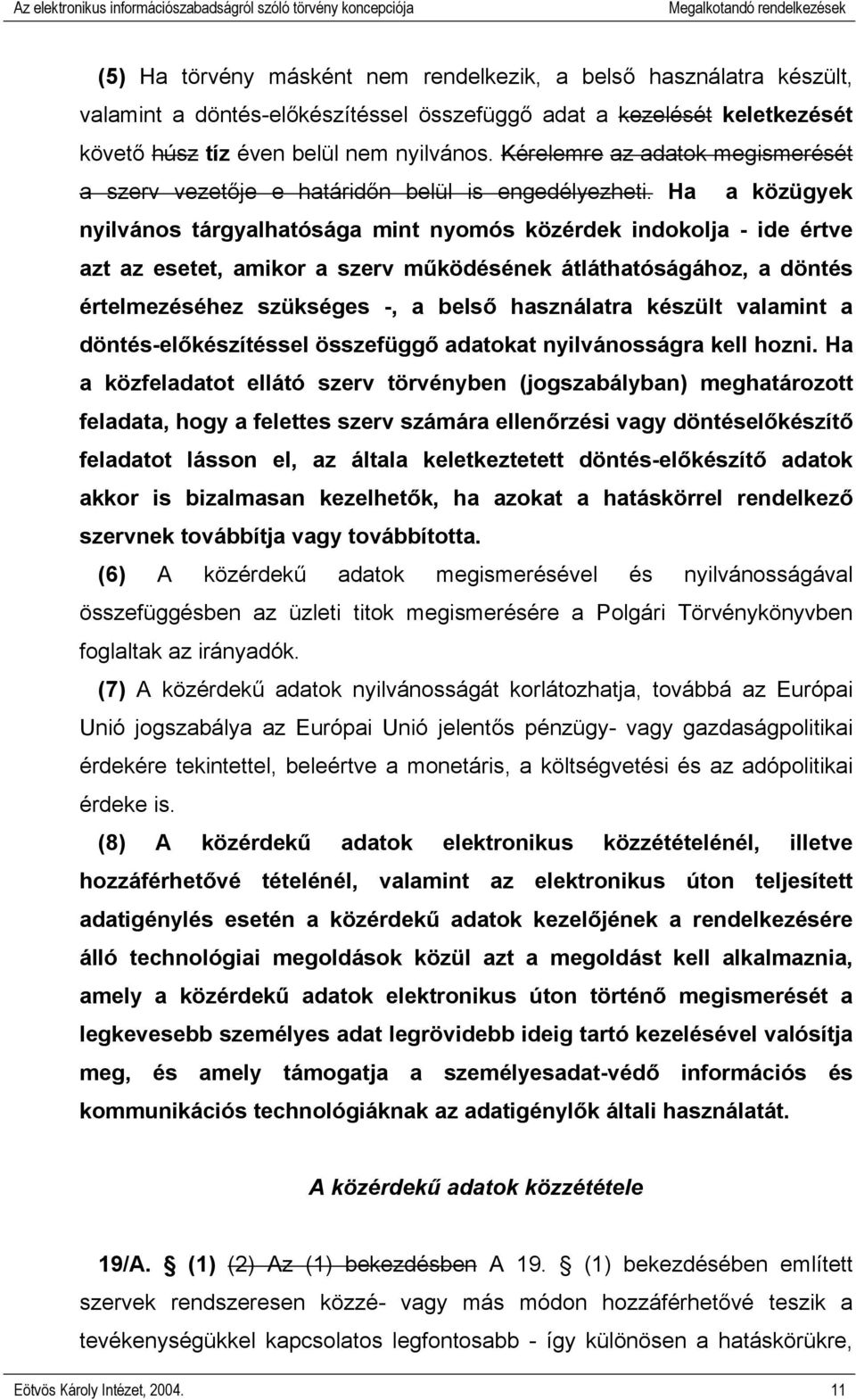 Ha a közügyek nyilvános tárgyalhatósága mint nyomós közérdek indokolja - ide értve azt az esetet, amikor a szerv működésének átláthatóságához, a döntés értelmezéséhez szükséges -, a belső használatra