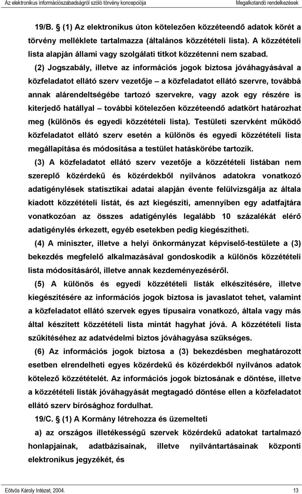 (2) Jogszabály, illetve az információs jogok biztosa jóváhagyásával a közfeladatot ellátó szerv vezetője a közfeladatot ellátó szervre, továbbá annak alárendeltségébe tartozó szervekre, vagy azok egy