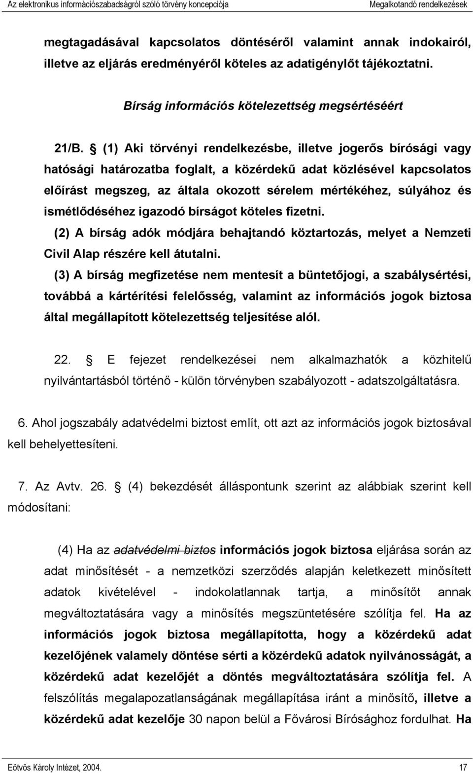 (1) Aki törvényi rendelkezésbe, illetve jogerős bírósági vagy hatósági határozatba foglalt, a közérdekű adat közlésével kapcsolatos előírást megszeg, az általa okozott sérelem mértékéhez, súlyához és