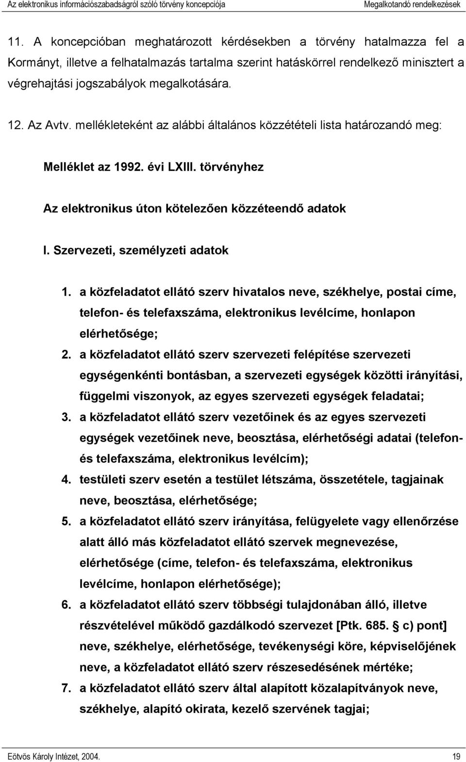 Az Avtv. mellékleteként az alábbi általános közzétételi lista határozandó meg: Melléklet az 1992. évi LXIII. törvényhez Az elektronikus úton kötelezően közzéteendő adatok I.