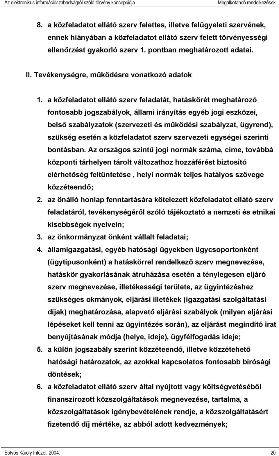 a közfeladatot ellátó szerv feladatát, hatáskörét meghatározó fontosabb jogszabályok, állami irányítás egyéb jogi eszközei, belső szabályzatok (szervezeti és működési szabályzat, ügyrend), szükség