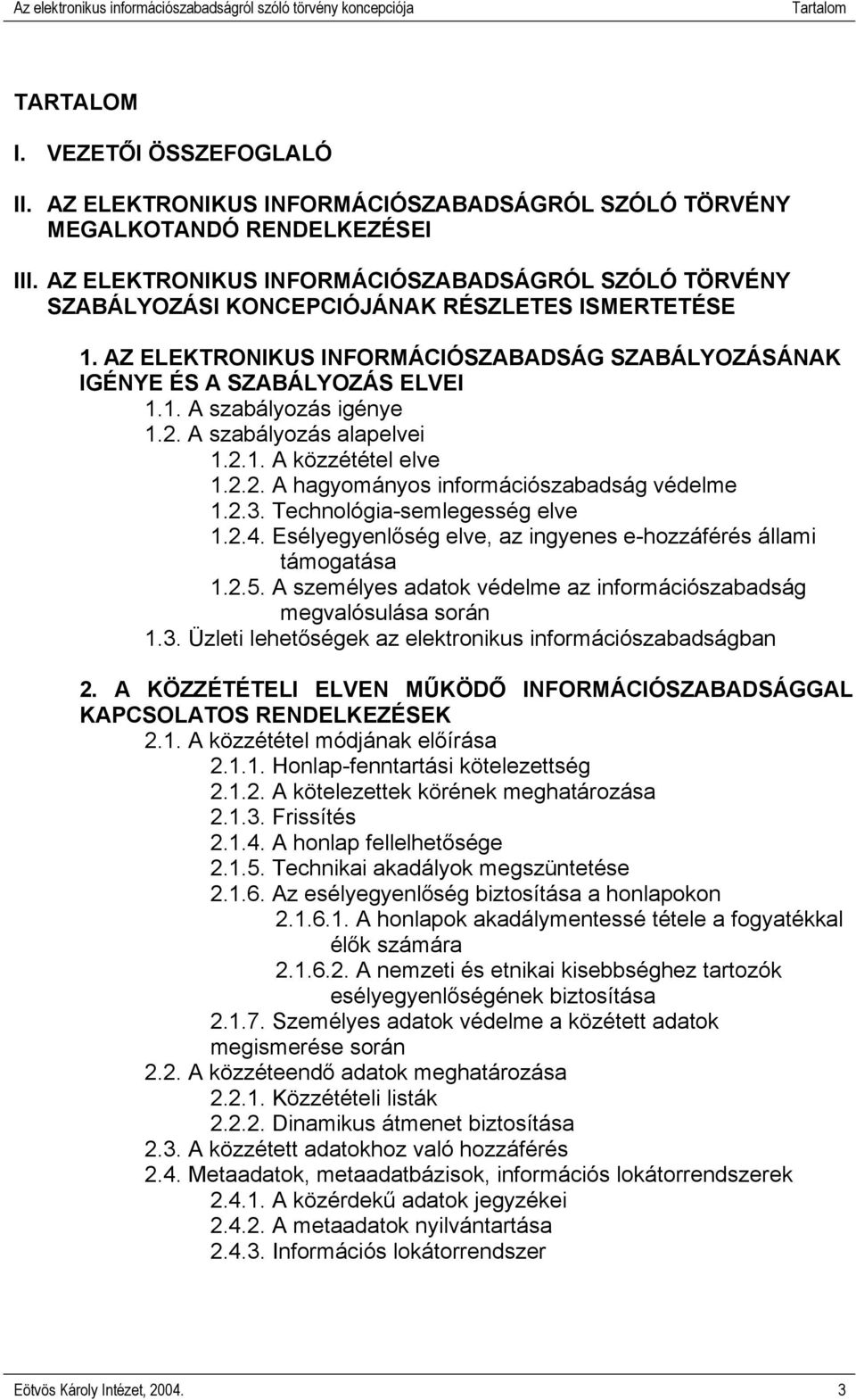 2. A szabályozás alapelvei 1.2.1. A közzététel elve 1.2.2. A hagyományos információszabadság védelme 1.2.3. Technológia-semlegesség elve 1.2.4.