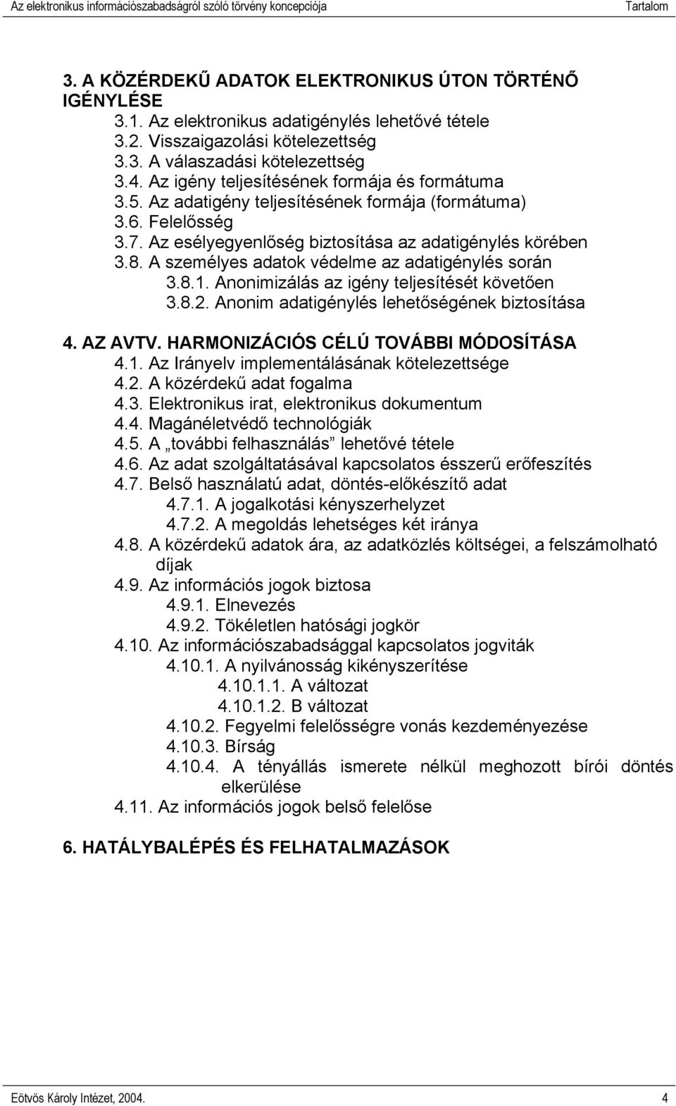 A személyes adatok védelme az adatigénylés során 3.8.1. Anonimizálás az igény teljesítését követően 3.8.2. Anonim adatigénylés lehetőségének biztosítása 4. AZ AVTV.