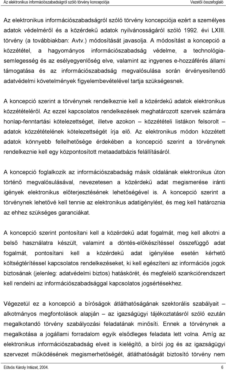 A módosítást a koncepció a közzététel, a hagyományos információszabadság védelme, a technológiasemlegesség és az esélyegyenlőség elve, valamint az ingyenes e-hozzáférés állami támogatása és az