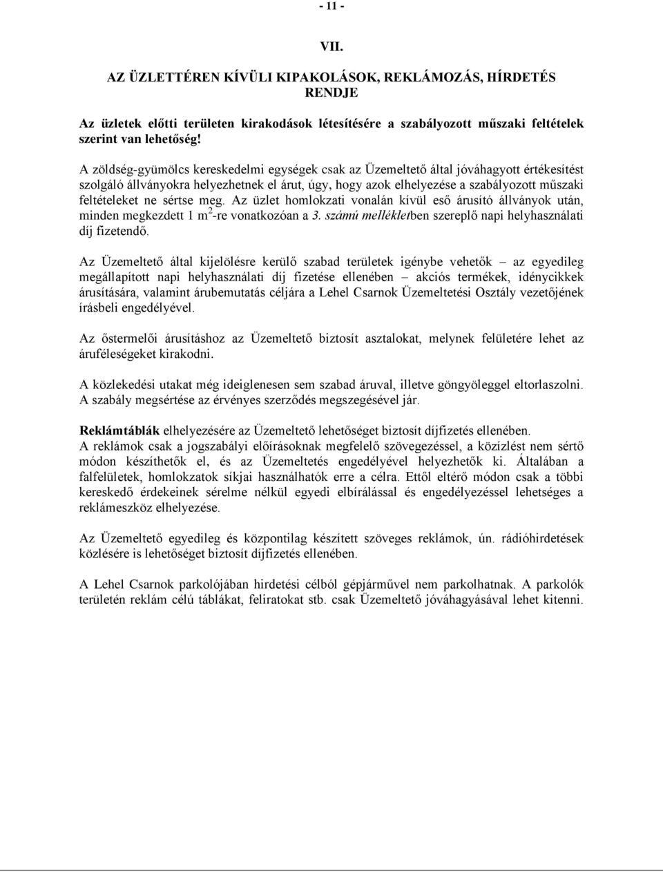 sértse meg. Az üzlet homlokzati vonalán kívül eső árusító állványok után, minden megkezdett 1 m 2 -re vonatkozóan a 3. számú mellékletben szereplő napi helyhasználati díj fizetendő.