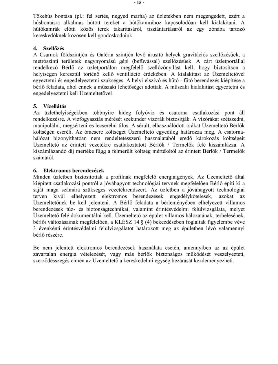 Szellőzés A Csarnok földszintjén és Galéria szintjén lévő árusító helyek gravitációs szellőzésűek, a metrószinti területek nagynyomású gépi (befúvással) szellőzésűek.