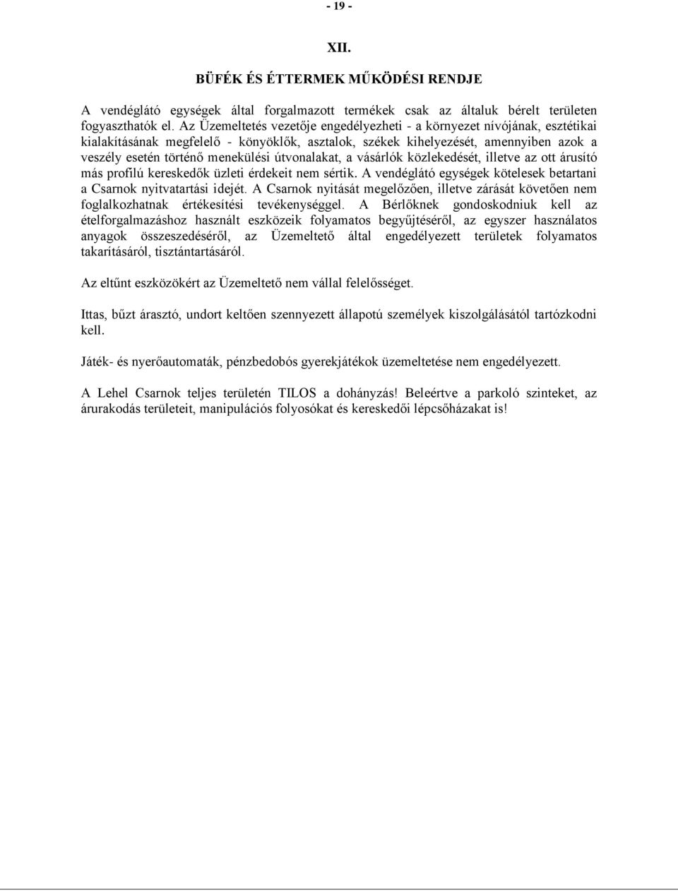 útvonalakat, a vásárlók közlekedését, illetve az ott árusító más profilú kereskedők üzleti érdekeit nem sértik. A vendéglátó egységek kötelesek betartani a Csarnok nyitvatartási idejét.