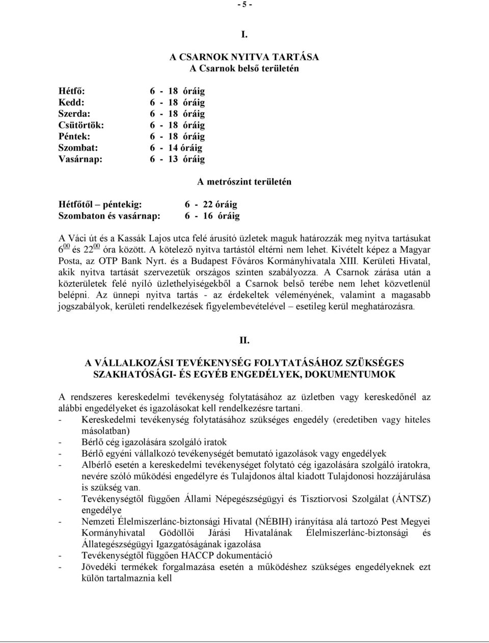 területén Hétfőtől péntekig: Szombaton és vasárnap: 6-22 óráig 6-16 óráig A Váci út és a Kassák Lajos utca felé árusító üzletek maguk határozzák meg nyitva tartásukat 6 00 és 22 00 óra között.