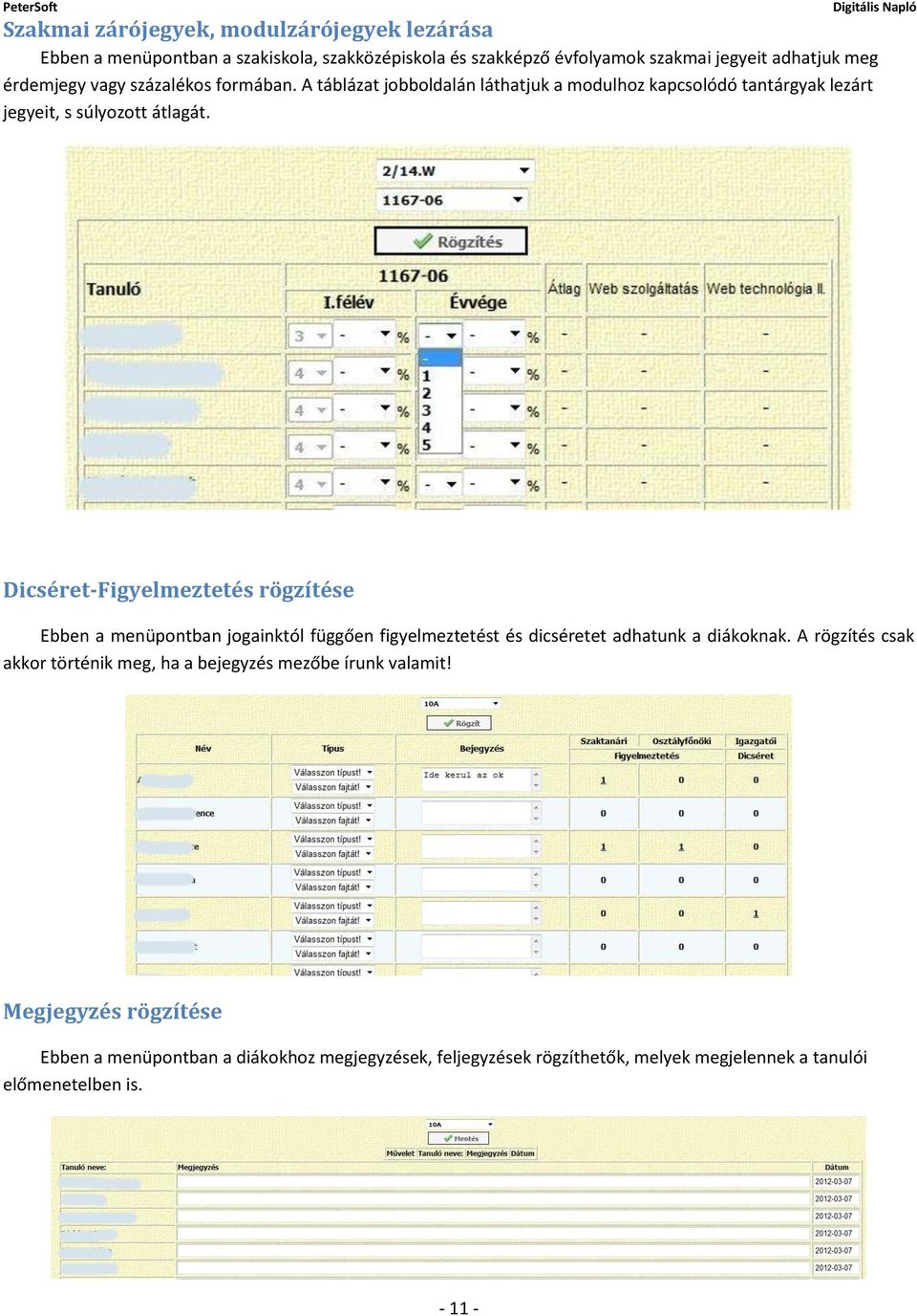 Dicséret-Figyelmeztetés rögzítése Ebben a menüpontban jogainktól függően figyelmeztetést és dicséretet adhatunk a diákoknak.