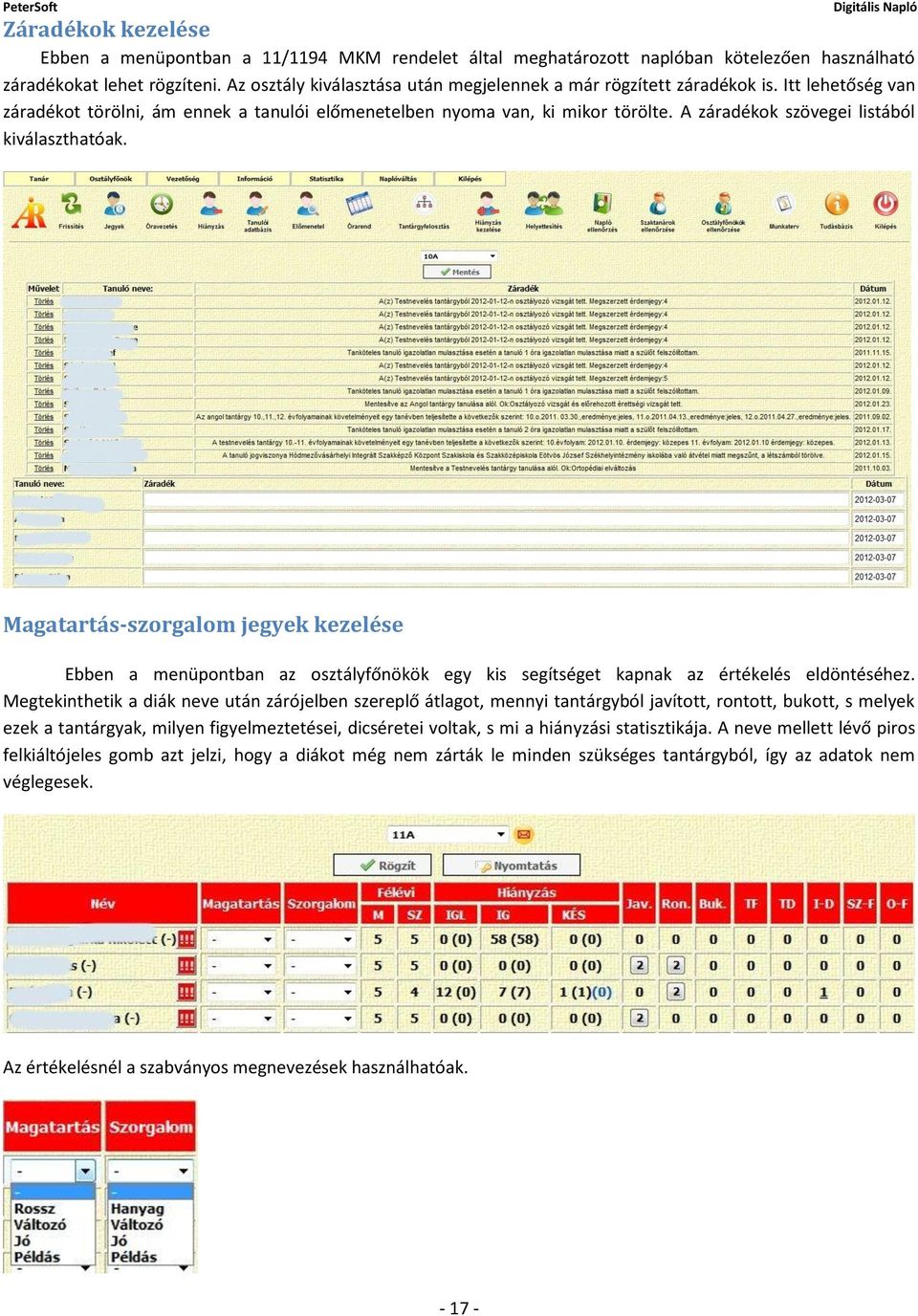 A záradékok szövegei listából kiválaszthatóak. Magatartás-szorgalom jegyek kezelése Ebben a menüpontban az osztályfőnökök egy kis segítséget kapnak az értékelés eldöntéséhez.