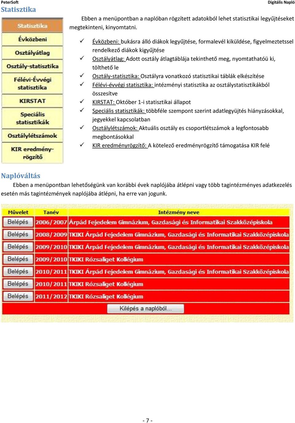 Osztály-statisztika: Osztályra vonatkozó statisztikai táblák elkészítése Félévi-évvégi statisztika: intézményi statisztika az osztálystatisztikákból összesítve KIRSTAT: Október 1-i statisztikai