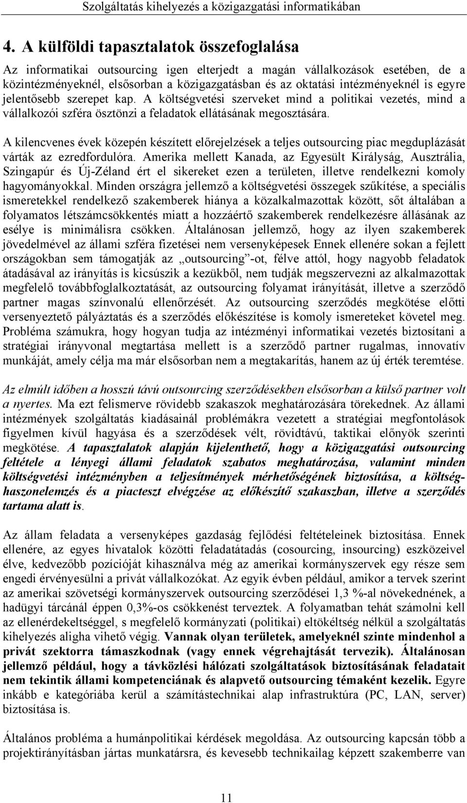 A kilencvenes évek közepén készített előrejelzések a teljes outsourcing piac megduplázását várták az ezredfordulóra.