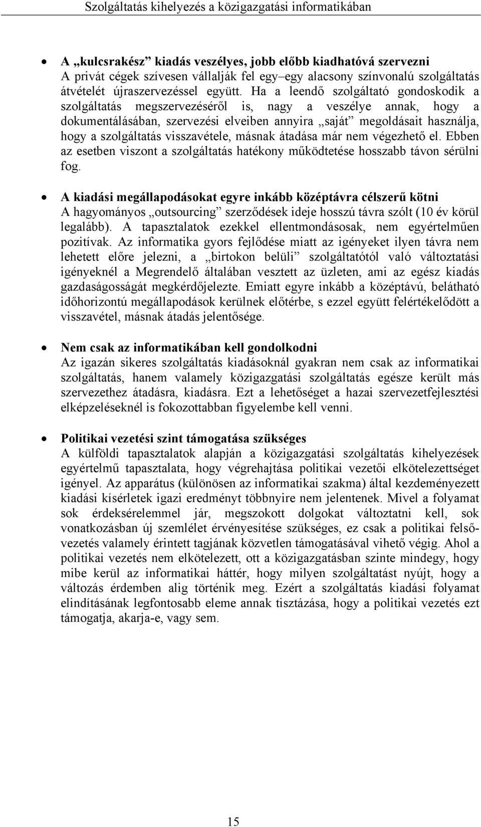 visszavétele, másnak átadása már nem végezhető el. Ebben az esetben viszont a szolgáltatás hatékony működtetése hosszabb távon sérülni fog.