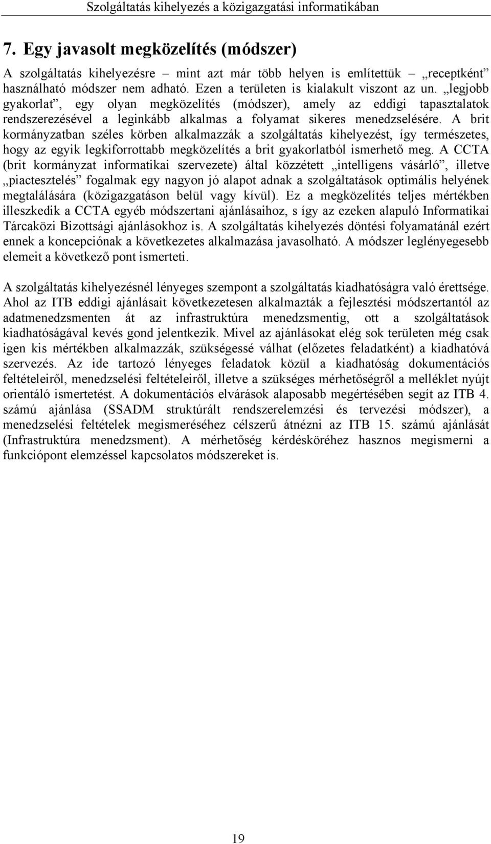 A brit kormányzatban széles körben alkalmazzák a szolgáltatás kihelyezést, így természetes, hogy az egyik legkiforrottabb megközelítés a brit gyakorlatból ismerhető meg.