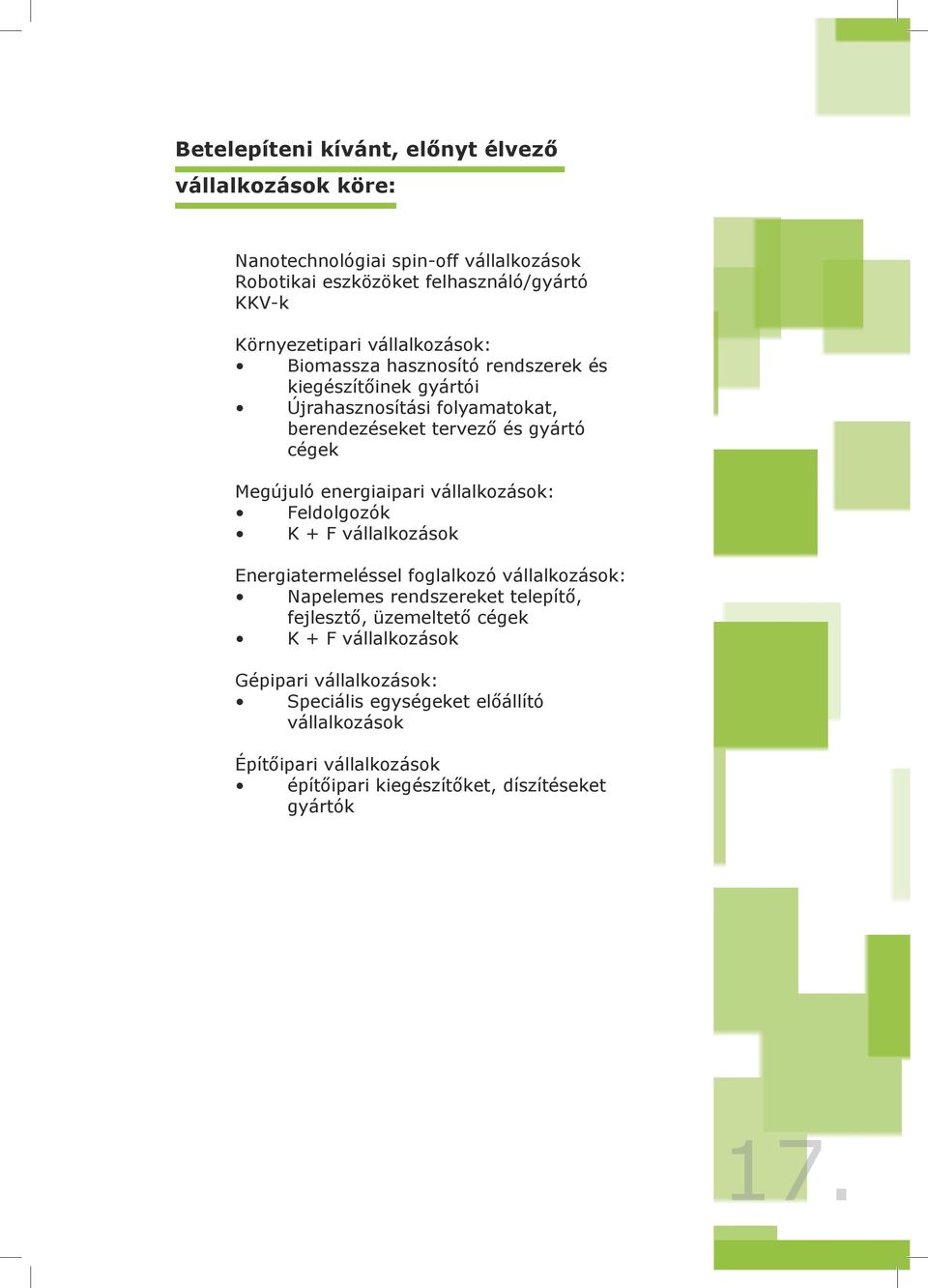 energiaipari vállalkozások: Feldolgozók K + F vállalkozások Energiatermeléssel foglalkozó vállalkozások: Napelemes rendszereket telepítő, fejlesztő, üzemeltető