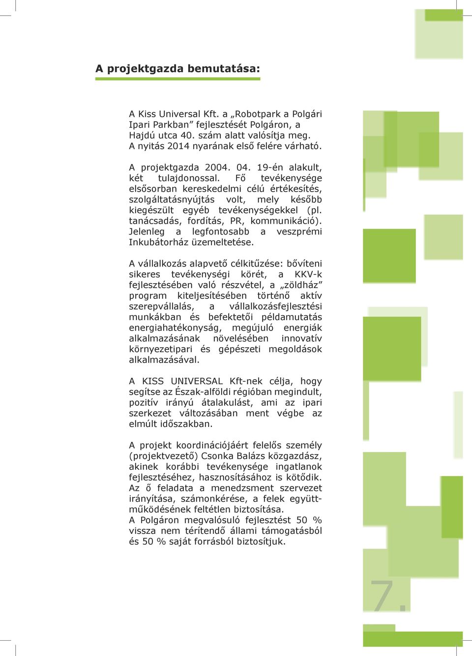 tanácsadás, fordítás, PR, kommunikáció). Jelenleg a legfontosabb a veszprémi Inkubátorház üzemeltetése.