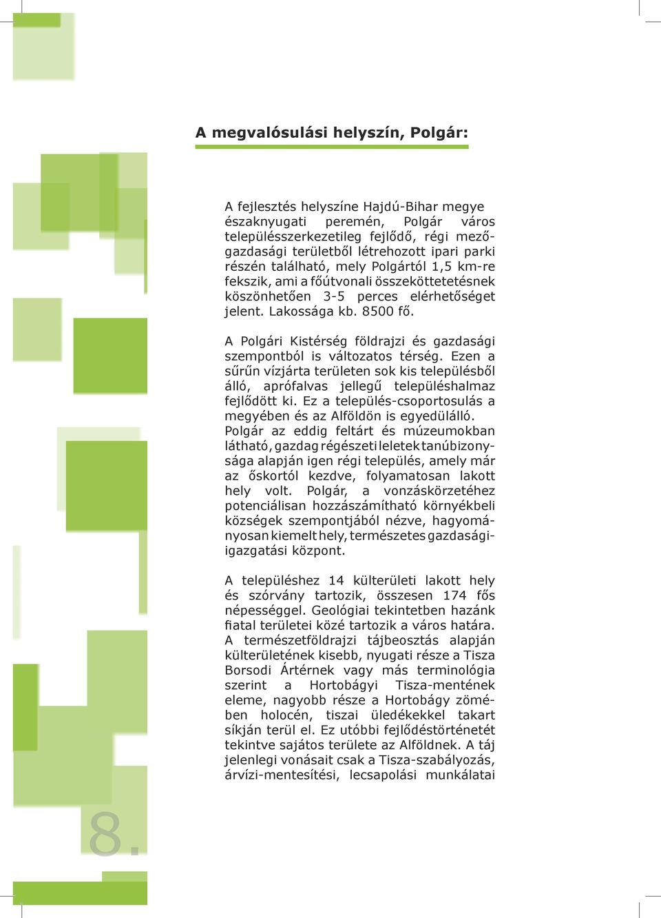 A Polgári Kistérség földrajzi és gazdasági szempontból is változatos térség. Ezen a sűrűn vízjárta területen sok kis településből álló, aprófalvas jellegű településhalmaz fejlődött ki.