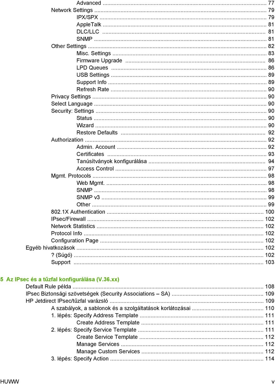 .. 92 Certificates... 93 Tanúsítványok konfigurálása... 94 Access Control... 97 Mgmt. Protocols... 98 Web Mgmt.... 98 SNMP... 98 SNMP v3... 99 Other... 99 802.1X Authentication... 100 IPsec/Firewall.