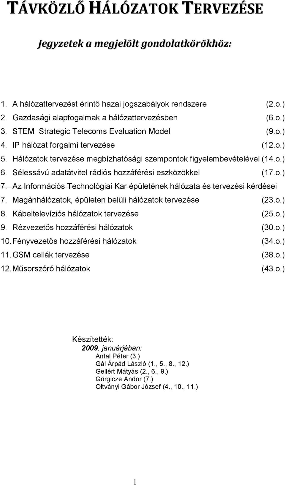 Sélessávú adatátvitel rádiós hozzáférési eszközökkel (17.o.) 7. Az Információs Technológiai Kar épületének hálózata és tervezési kérdései 7. Magánhálózatok, épületen belüli hálózatok tervezése (23.o.) 8.