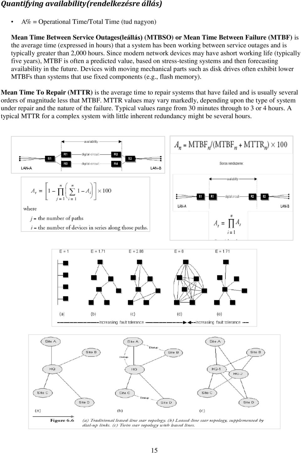 Since modern network devices may have ashort working life (typically five years), MTBF is often a predicted value, based on stress-testing systems and then forecasting availability in the future.