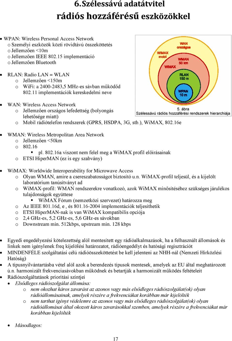 11 implementációk kereskedelmi neve WAN: Wireless Access Network o Jellemzően országos lefedettség (bolyongás lehetősége miatt) o Mobil rádiótelefon rendszerek (GPRS, HSDPA, 3G, stb.), WiMAX, 802.