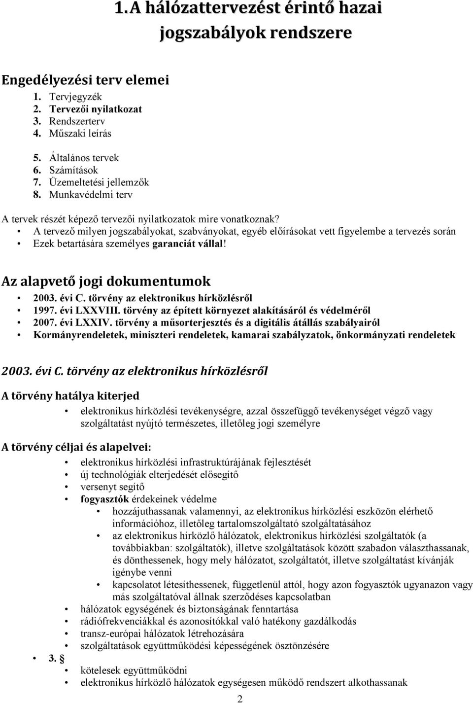 A tervező milyen jogszabályokat, szabványokat, egyéb előírásokat vett figyelembe a tervezés során Ezek betartására személyes garanciát vállal! Az alapvető jogi dokumentumok 2003. évi C.