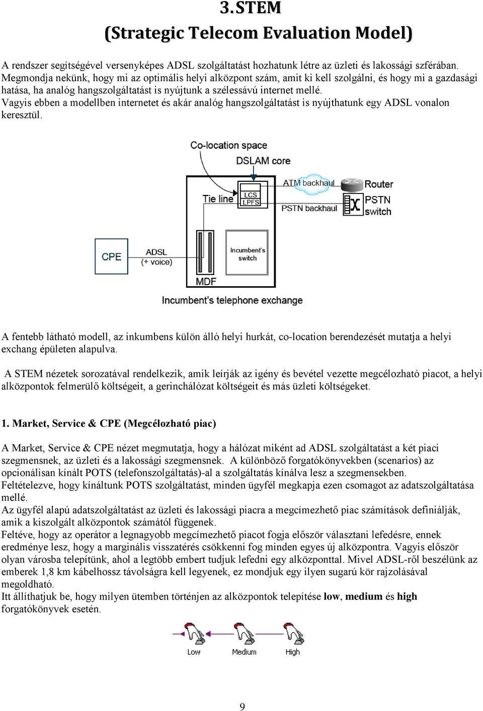 Vagyis ebben a modellben internetet és akár analóg hangszolgáltatást is nyújthatunk egy ADSL vonalon keresztül.