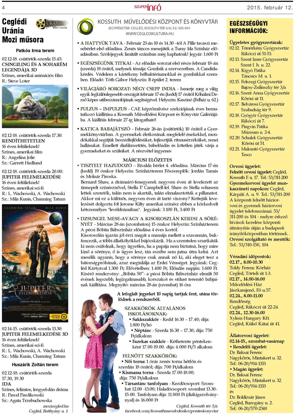 Színes, amerikai sci-fi R.: L. Wachowski, A. Wachowski Sz.: Mila Kunis, Channing Tatum 02.14-15. csütörtök-szerda 13.30: JUPITER FELEMELKEDÉSE 3D 16 éven felülieknek! Színes, amerikai sci-fi R.: L. Wachowski, A. Wachowski Sz.: Mila Kunis, Channing Tatum Huszárik Zoltán terem 02.