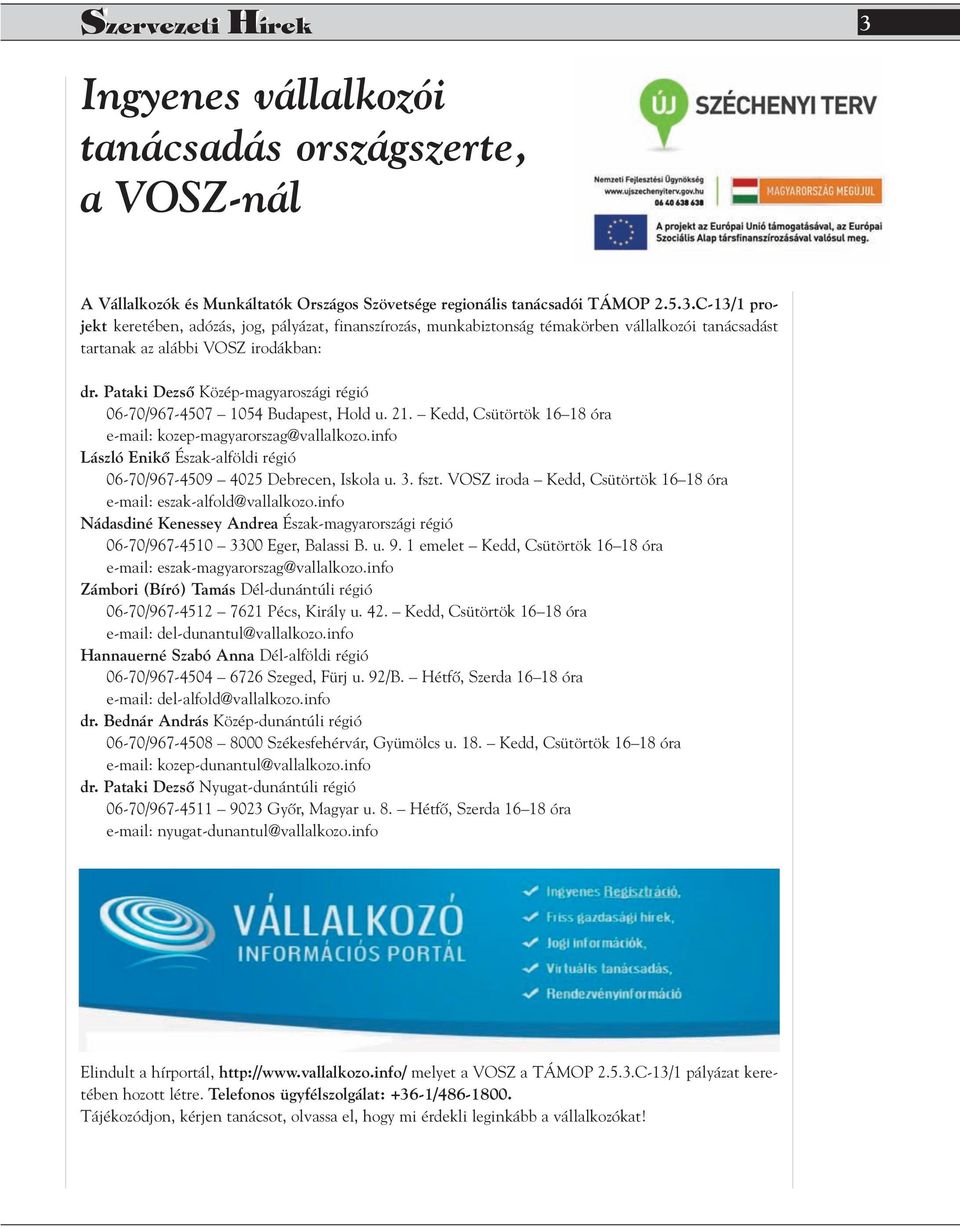 info László Enikô Észak-alföldi régió 06-70/967-4509 4025 Debrecen, Iskola u. 3. fszt. VOSZ iroda Kedd, Csütörtök 16 18 óra e-mail: eszak-alfold@vallalkozo.