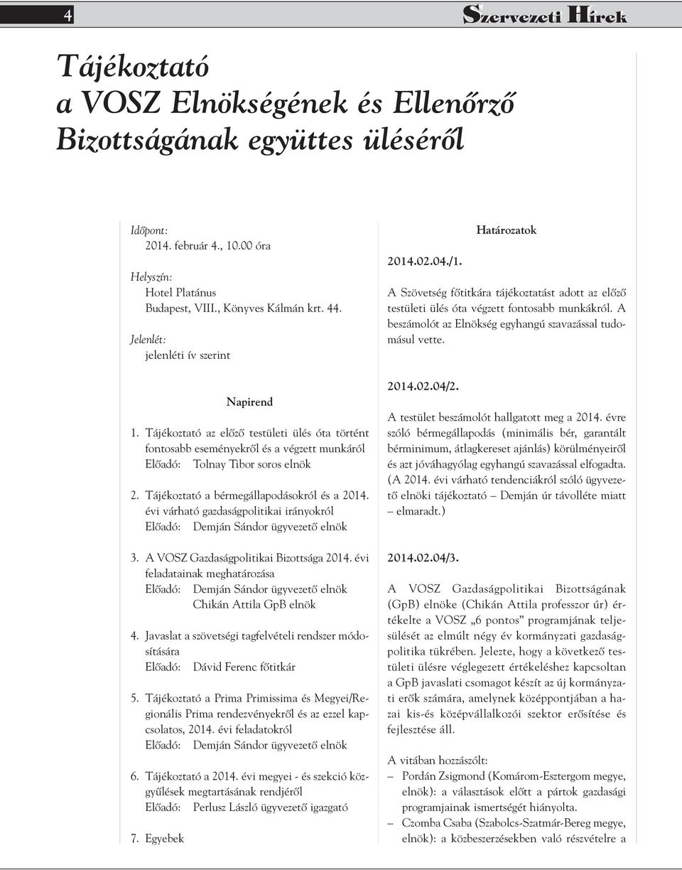 Tájékoztató a bérmegállapodásokról és a 2014. évi várható gazdaságpolitikai irányokról Elôadó: Demján Sándor ügyvezetô elnök 3. A VOSZ Gazdaságpolitikai Bizottsága 2014.