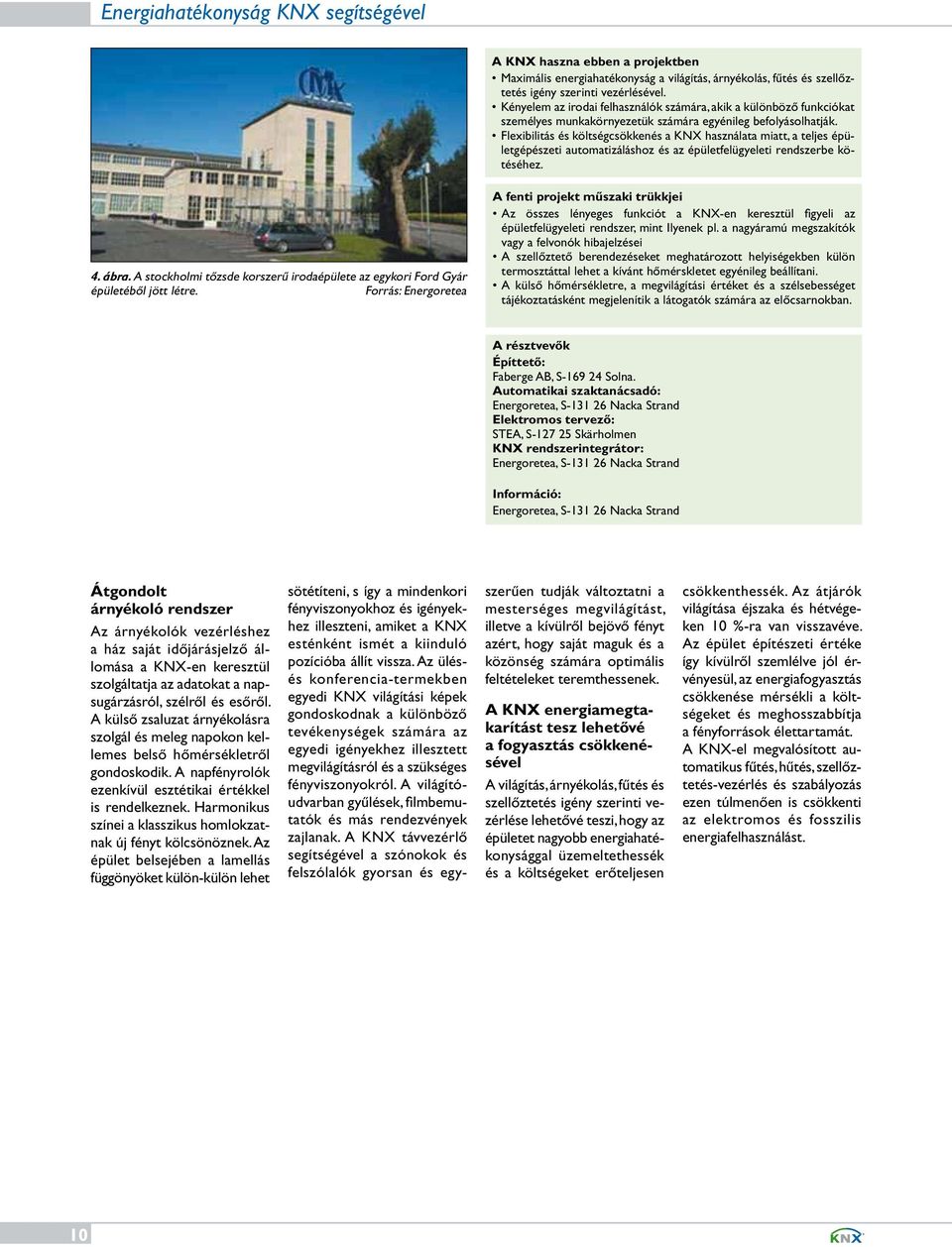 Flexibilitás és költségcsökkenés a KNX használata miatt, a teljes épületgépészeti automatizáláshoz és az épületfelügyeleti rendszerbe kötéséhez. 4. ábra.