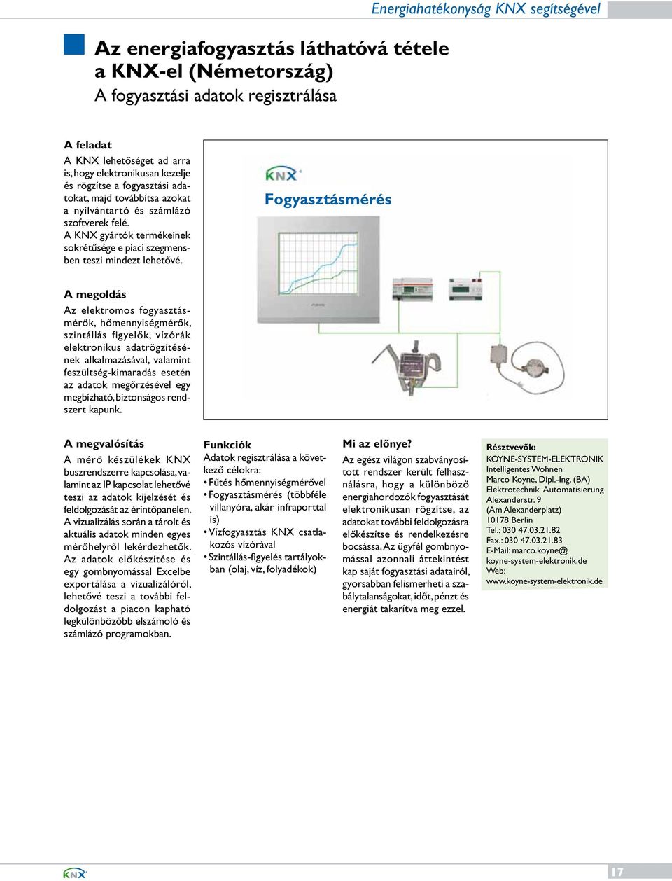 Fogyasztásmérés A megoldás Az elektromos fogyasztásmérők, hőmennyiségmérők, szintállás figyelők, vízórák elektronikus adatrögzítésének alkalmazásával, valamint feszültség-kimaradás esetén az adatok