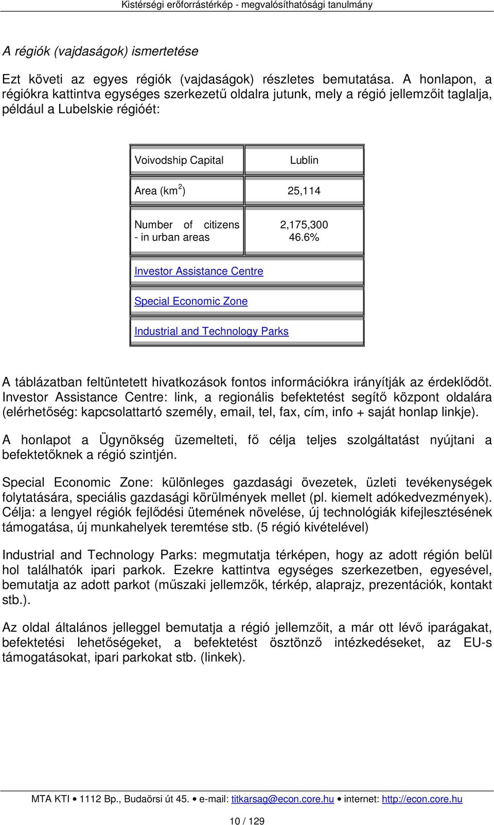 in urban areas 2,175,300 46.6% Investor Assistance Centre Special Economic Zone Industrial and Technology Parks A táblázatban feltüntetett hivatkozások fontos információkra irányítják az érdeklődőt.